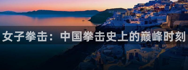漫蛙manwa正版下载：女子拳击：中国拳击史上的巅峰时刻